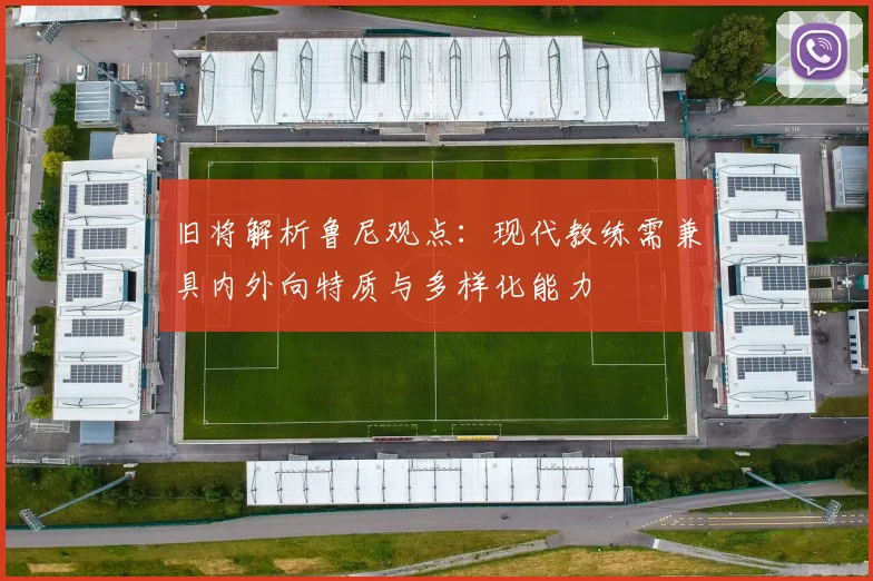 旧将解析鲁尼观点：现代教练需兼具内外向特质与多样化能力