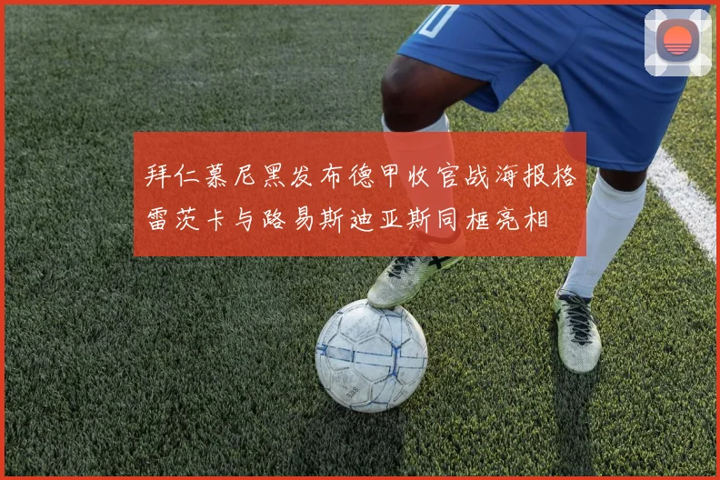 拜仁慕尼黑发布德甲收官战海报格雷茨卡与路易斯迪亚斯同框亮相